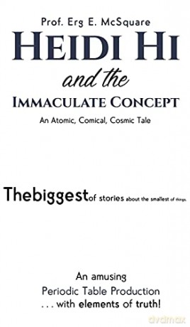 Heidi Hi and the Immaculate Concept: An Atomic, Comical, Cosmic Tale - Prof. Erg E. McSquare [KSIĄŻKA]