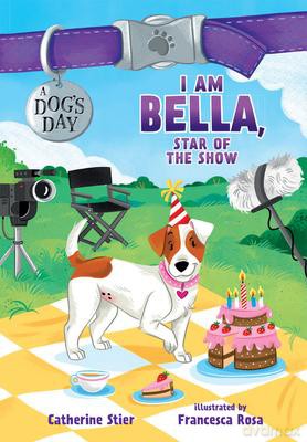 I Am Bella, Star Of The Show, 4 (A Dog's Day) - Catherine Stier [KSIĄŻKA]