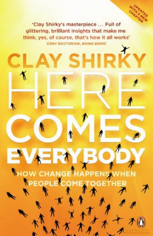Here Comes Everybody: How Change Happens When People Come Together - Clay Shirky [KSIĄŻKA]