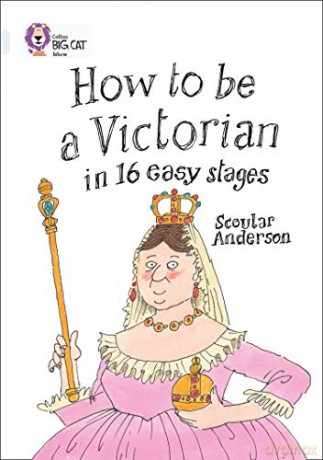 How To Be A Victorian In 16 Easy Stages: Band 17/Diamond (Collins Big Cat) - Scoular Anderson [KSIĄŻKA]