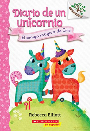 Diario De Un Unicornio #1: El Amigo Mágico De Iris (Bo's Magical New Friend): Un Libro De La Serie Branches - Rebecca Elliott [KSIĄŻKA]