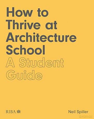 How To Thrive At Architecture School: A Student Guide - Neil Spiller [KSIĄŻKA]