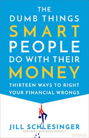 The Dumb Things Smart People Do With Their Money: Thirteen Ways To Right Your Financial Wrongs - Jill Schlesinger [KSIĄŻKA]