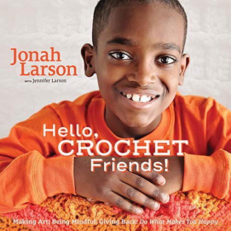 Hello, Crochet Friends!: Making Art, Being Mindful, Giving Back: Do What Makes You Happy - Jennifer Larson [KSIĄŻKA]
