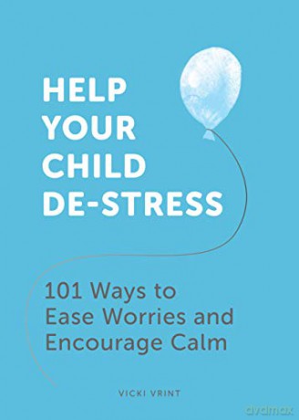 Help Your Child De-Stress: 101 Ways to Ease Worries and Encourage Calm - Vicki Vrint [KSIĄŻKA]