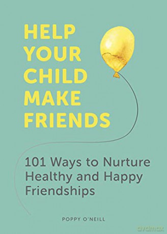 Help Your Child Make Friends: 101 Ways to Nurture Healthy and Happy Friendships - Poppy O'Neill [KSIĄŻKA]