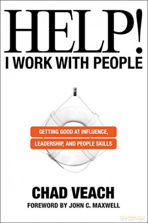 Help! I Work with People: Getting Good at Influence, Leadership, and People Skills - Chad Veach [KSIĄŻKA]