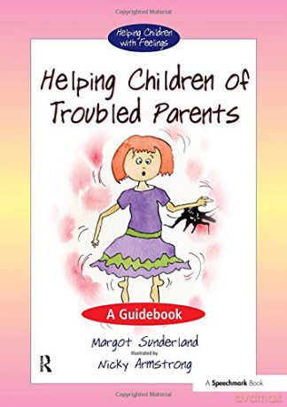 Helping Children of Troubled Parents: A Guidebook Helping Children with Feelings - Margot Sunderland [KSIĄŻKA]