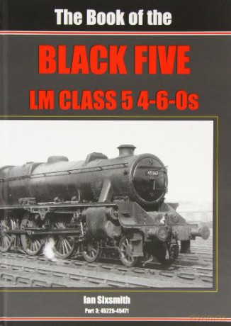 The Book Of The Black Fives Lm Class 5 4-6-0S: Part 3 (The Book Of The Black Fives Lm Class 5 4-6-0S: 45225 - 45471) - Ian Sixsmith [KSIĄŻKA]