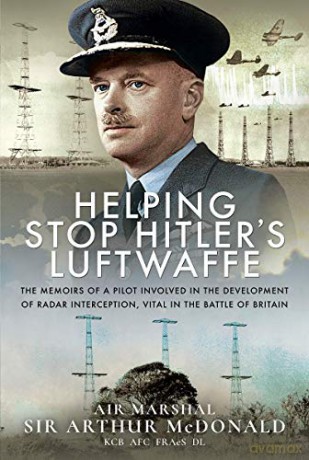Helping Stop Hitler's Luftwaffe: The Memoirs of a Pilot Involved in the Development of Radar Interception, Vital in the Battle of Britain - Air Marshal Sir Arthur McDonald KCB AFC FRAeS DL [KSIĄŻKA]