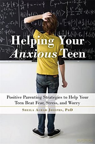 Helping Your Anxious Teen: Positive Parenting Strategies to Help Your Teen Beat Fear, Stress, and Worry - Sheila Achar Josephs [KSIĄŻKA]