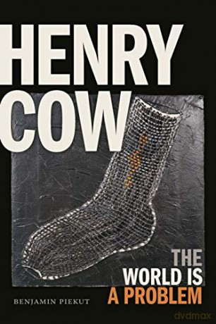 Henry Cow: The World is a Problem - Benjamin Piekut [KSIĄŻKA]