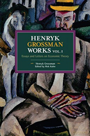 Henryk Grossman Works, Volume 1: Essays and Letters on Economic Theory Historical Materialism - Henryk Grossman [KSIĄŻKA]