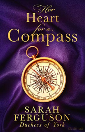 Her Heart for a Compass: A mesmerising debut novel of love and daring to follow your heart from Sarah Ferguson, Duchess of York-A romance that will thrill fans of Bridgerton and Victoria [KSIĄŻKA]