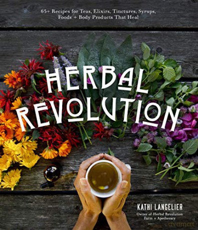 Herbal Revolution: 65+ Recipes for Teas, Elixirs, Tinctures, Syrups, Foods + Body Products That Heal - Kathi [KSIĄŻKA]