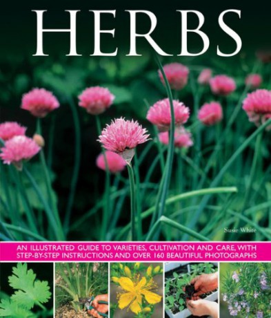 Herbs: An Illustrated Guide to Varieties, Cultivation and Care, with Step-by-step Instructions and Over 160 Beautiful Photographs - Susie White [KSIĄŻKA]