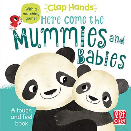 Here Come the Mummies and Babies: A touch-and-feel board book Clap Hands - Pat-a-Cake [KSIĄŻKA]