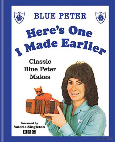 Here's One I Made Earlier: Classic Blue Peter Makes [KSIĄŻKA]
