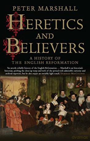 Heretics and Believers: A History of the English Reformation - Peter Marshall [KSIĄŻKA]