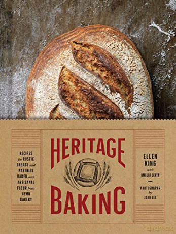 Heritage Baking: Recipes for Rustic Breads and Pastries Baked with Artisanal Flour from Hewn Bakery - Ellen King [KSIĄŻKA]