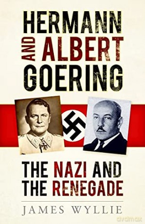 Hermann and Albert Goering: The Nazi and the Renegade - James Wyllie [KSIĄŻKA]