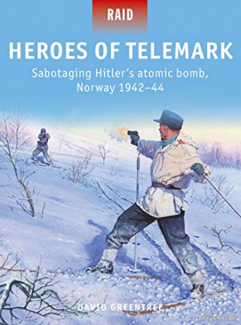 Heroes of Telemark: Sabotaging Hitler's atomic bomb, Norway 1942-44 Raid - David Greentree [KSIĄŻKA]