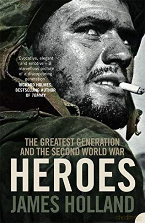 Heroes: The Greatest Generation and the Second World War - James Holland [KSIĄŻKA]