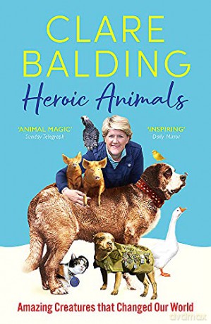 Heroic Animals: Amazing Creatures that Changed Our World - Clare Balding [KSIĄŻKA]
