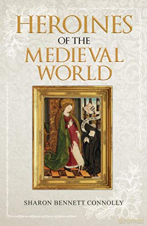 Heroines of the Medieval World - Sharon Bennett Connolly [KSIĄŻKA]