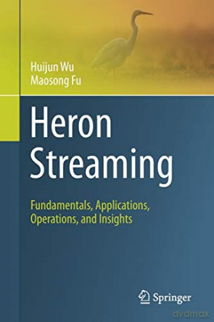 Heron Streaming: Fundamentals, Applications, Operations, and Insights - Huijun Wu [KSIĄŻKA]