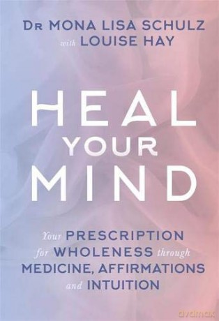 Heal Your Mind: Your Prescription For Wholeness Through Medicine, Affirmations And Intuition - Dr. Mona Lisa Schulz [KSIĄŻKA]
