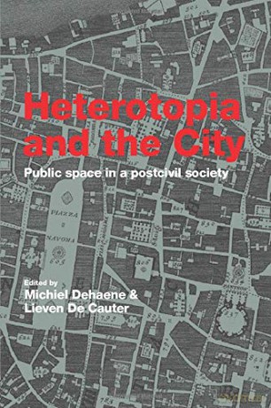 Heterotopia and the City: Public Space in a Postcivil Society - Michiel Dehaene [KSIĄŻKA]