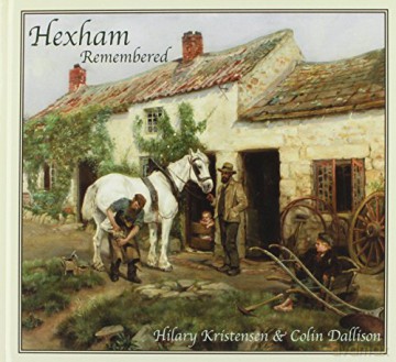 Hexham Remembered: An Illustrated Glimpse into Hexham's Past - Hilary Kristensen [KSIĄŻKA]