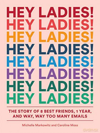 Hey Ladies!: The Story of 8 Best Friends, 1 Year, and Way, Way Too Many Emails - Michelle Markowitz [KSIĄŻKA]