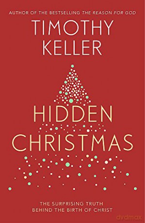 Hidden Christmas: The Surprising Truth behind the Birth of Christ - Timothy Keller [KSIĄŻKA]