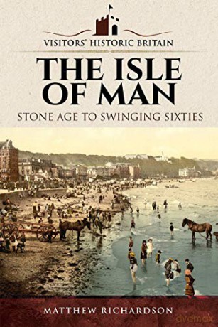 Visitors' Historic Britain: The Isle Of Man: Stone Age To Swinging Sixties - Matthew Richardson [KSIĄŻKA]