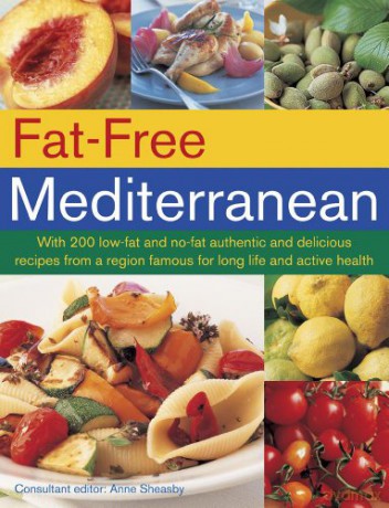 Fat-Free Mediterranean: With 200 Low-Fat And No-Fat Authentic And Delicious Recipes From A Region Famous For Long Life And Active Health - Anne Sheasby [KSIĄŻKA]