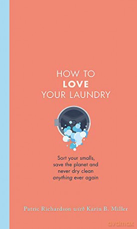 How To Love Your Laundry: Sort Your Smalls, Save The Planet And Never Dry Clean Anything Ever Again - Patric Richardson [KSIĄŻKA]