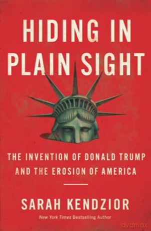 Hiding in Plain Sight: The Invention of Donald Trump and the Erosion of America - Sarah Kendzior [KSIĄŻKA]