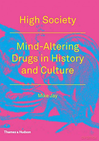 High Society: Mind-Altering Drugs in History and Culture - Mike Jay [KSIĄŻKA]