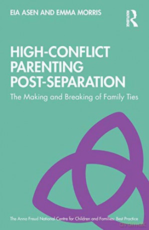 High-Conflict Parenting Post-Separation: The Making and Breaking of Family Ties The Anna Freud National Centre for Children and Families - Eia Asen [KSIĄŻKA]