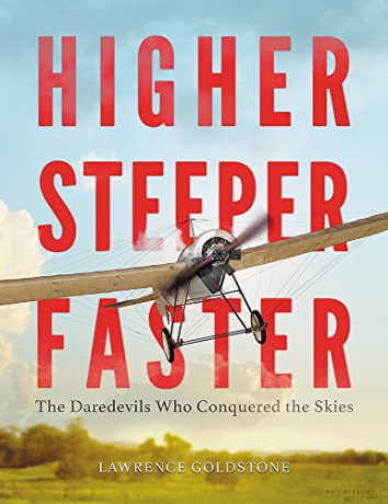 Higher, Steeper, Faster: The Daredevils Who Conquered the Skies - Lawrence Goldstone [KSIĄŻKA]