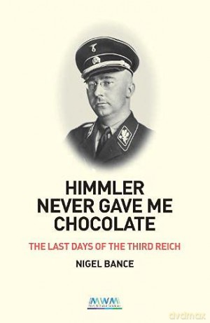 Himmler Never Gave Me Chocolate: The Last Days Of The Third Reich - Nigel Bance [KSIĄŻKA]