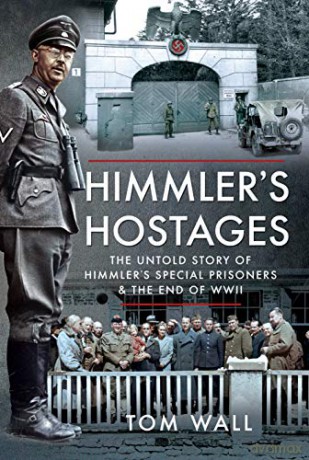 Himmler's Hostages: The Untold Story of Himmler's Special Prisoners and the End of WWII - Tom Wall [KSIĄŻKA]
