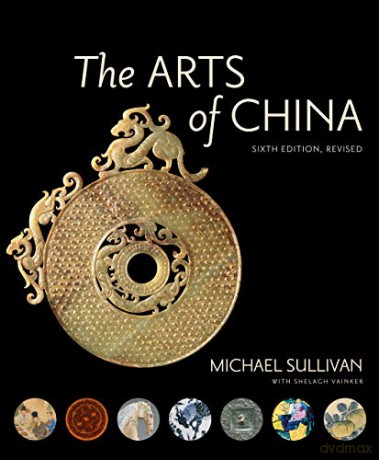 The Arts Of China, Sixth Edition, Revised And Expanded - Michael Sullivan [KSIĄŻKA]