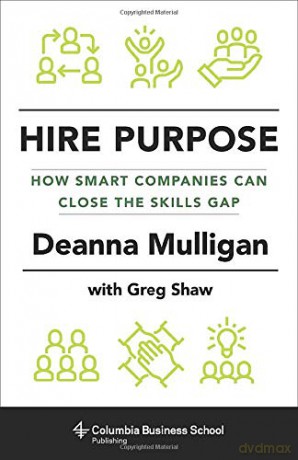 Hire Purpose: How Smart Companies Can Close the Skills Gap - Deanna Mulligan [KSIĄŻKA]