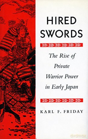 Hired Swords: The Rise of Private Warrior Power in Early Japan - Karl F. Friday [KSIĄŻKA]