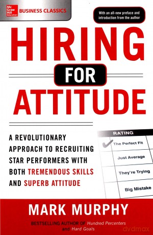 Hiring for Attitude: A Revolutionary Approach to Recruiting and Selecting People with Both Tremendous Skills and Superb Attitude BUSINESS BOOKS - Mark Murphy [KSIĄŻKA]