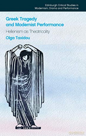 Greek Tragedy And Modernist Performance: Hellenism As Theatricality (Edinburgh Critical Studies In Modernism, Drama And Performance) - Olga Taxidou [KSIĄŻKA]