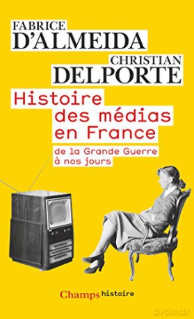 Histoire DES Medias En France: De LA Grande Guerre a Nos Jours - Fabrice D'Almeida [KSIĄŻKA]